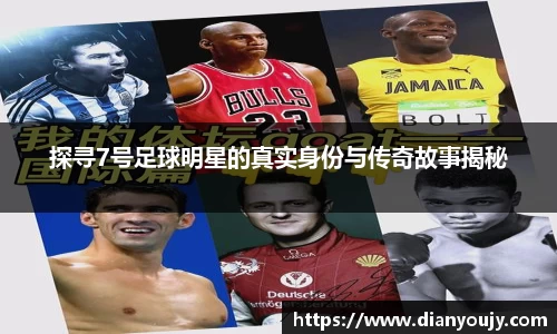 探寻7号足球明星的真实身份与传奇故事揭秘